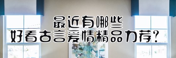 最近有哪些好看古言愛情精品力薦？